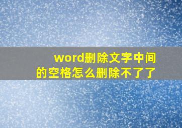 word删除文字中间的空格怎么删除不了了