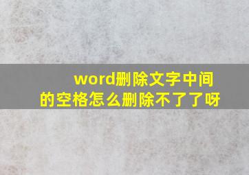 word删除文字中间的空格怎么删除不了了呀