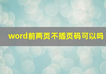 word前两页不插页码可以吗