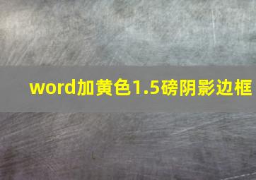 word加黄色1.5磅阴影边框