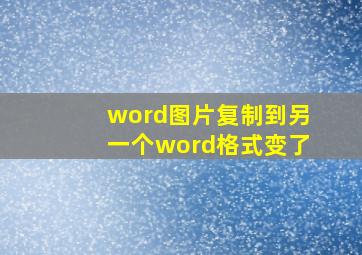 word图片复制到另一个word格式变了