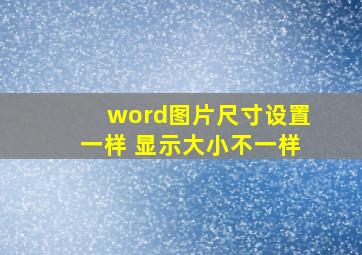 word图片尺寸设置一样 显示大小不一样