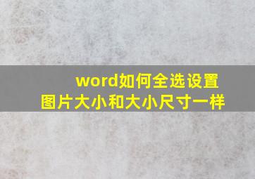 word如何全选设置图片大小和大小尺寸一样