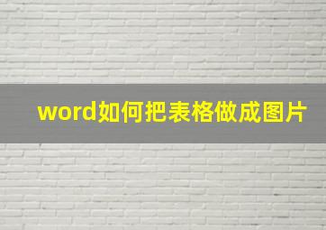 word如何把表格做成图片