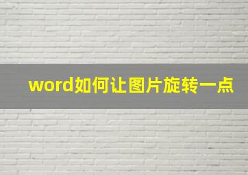 word如何让图片旋转一点