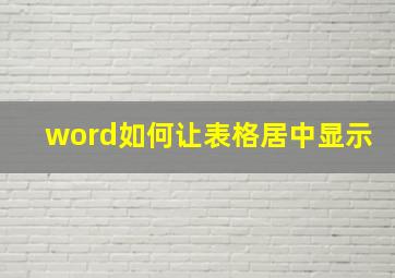 word如何让表格居中显示