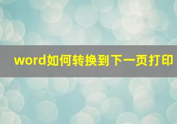 word如何转换到下一页打印