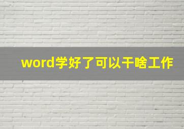 word学好了可以干啥工作