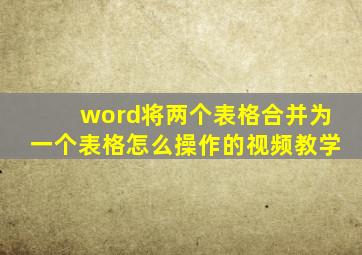 word将两个表格合并为一个表格怎么操作的视频教学