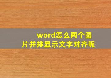 word怎么两个图片并排显示文字对齐呢