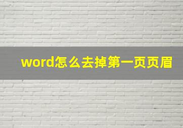 word怎么去掉第一页页眉