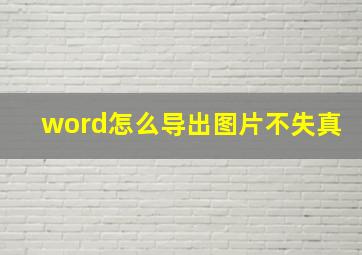 word怎么导出图片不失真