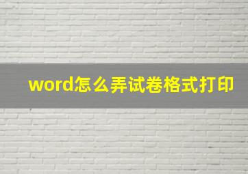 word怎么弄试卷格式打印