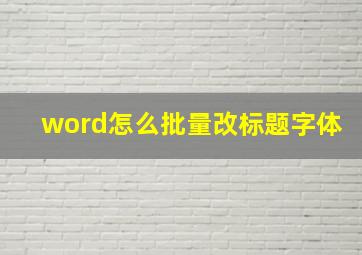 word怎么批量改标题字体