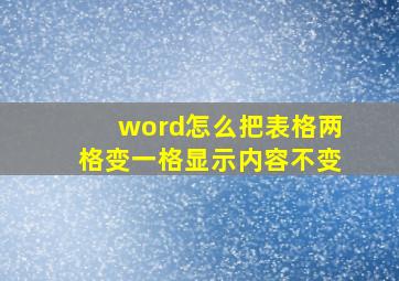 word怎么把表格两格变一格显示内容不变