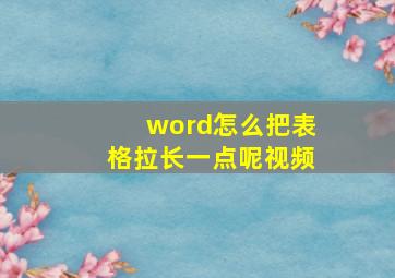 word怎么把表格拉长一点呢视频