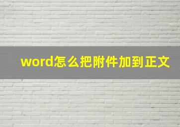 word怎么把附件加到正文