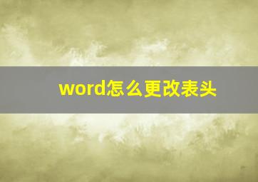 word怎么更改表头