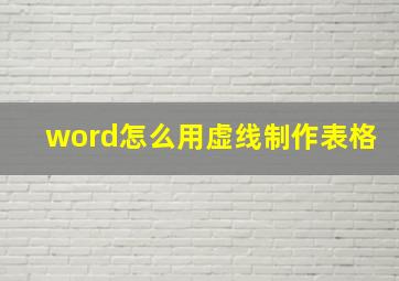 word怎么用虚线制作表格