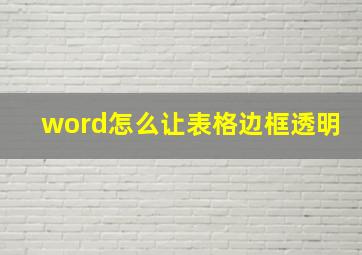 word怎么让表格边框透明