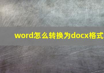 word怎么转换为docx格式