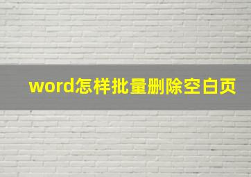 word怎样批量删除空白页