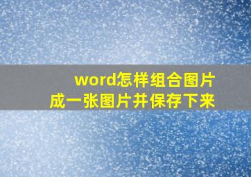 word怎样组合图片成一张图片并保存下来