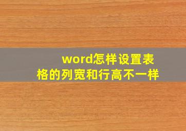 word怎样设置表格的列宽和行高不一样