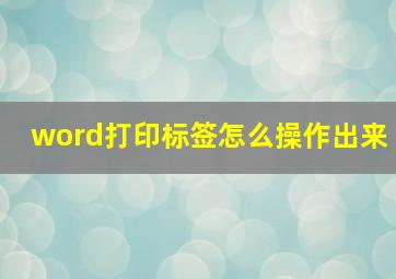 word打印标签怎么操作出来