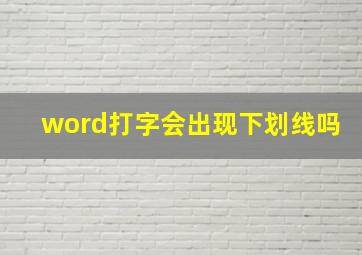 word打字会出现下划线吗