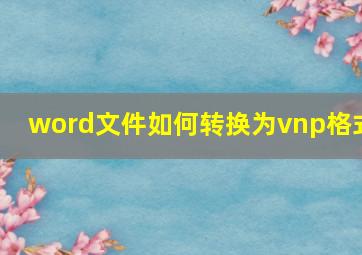 word文件如何转换为vnp格式