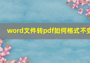 word文件转pdf如何格式不变