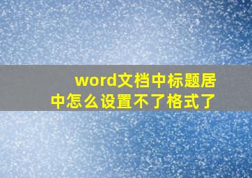 word文档中标题居中怎么设置不了格式了