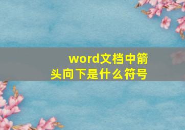 word文档中箭头向下是什么符号