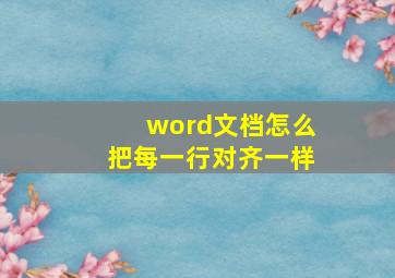 word文档怎么把每一行对齐一样