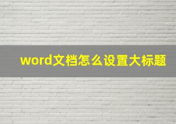 word文档怎么设置大标题