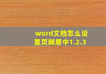 word文档怎么设置页脚居中1.2.3