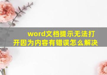 word文档提示无法打开因为内容有错误怎么解决