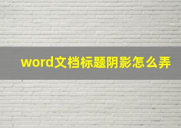 word文档标题阴影怎么弄