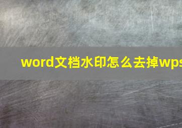 word文档水印怎么去掉wps