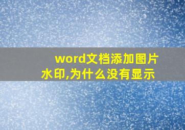 word文档添加图片水印,为什么没有显示