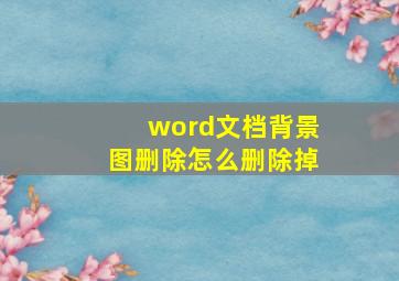 word文档背景图删除怎么删除掉