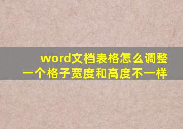 word文档表格怎么调整一个格子宽度和高度不一样