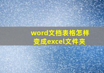 word文档表格怎样变成excel文件夹