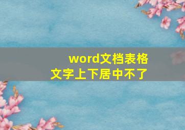 word文档表格文字上下居中不了