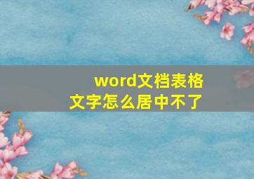 word文档表格文字怎么居中不了