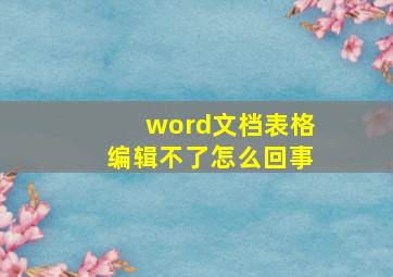 word文档表格编辑不了怎么回事