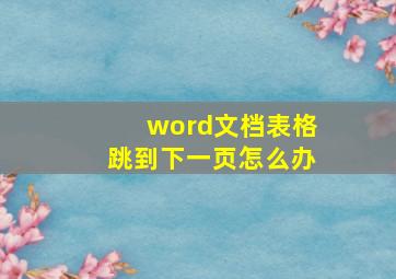 word文档表格跳到下一页怎么办