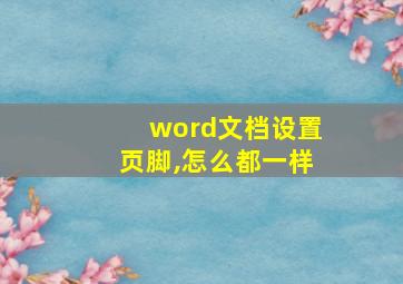 word文档设置页脚,怎么都一样