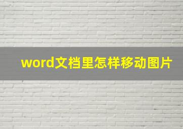 word文档里怎样移动图片